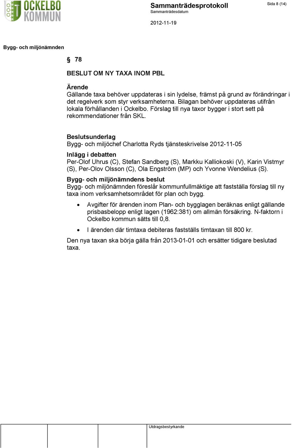 Beslutsunderlag Bygg- och miljöchef Charlotta Ryds tjänsteskrivelse 2012-11-05 Inlägg i debatten Per-Olof Uhrus (C), Stefan Sandberg (S), Markku Kalliokoski (V), Karin Vistmyr (S), Per-Olov Olsson
