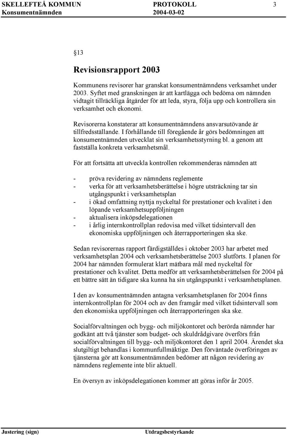 Revisorerna konstaterar att konsumentnämndens ansvarsutövande är tillfredsställande. I förhållande till föregående år görs bedömningen att konsumentnämnden utvecklat sin verksamhetsstyrning bl.