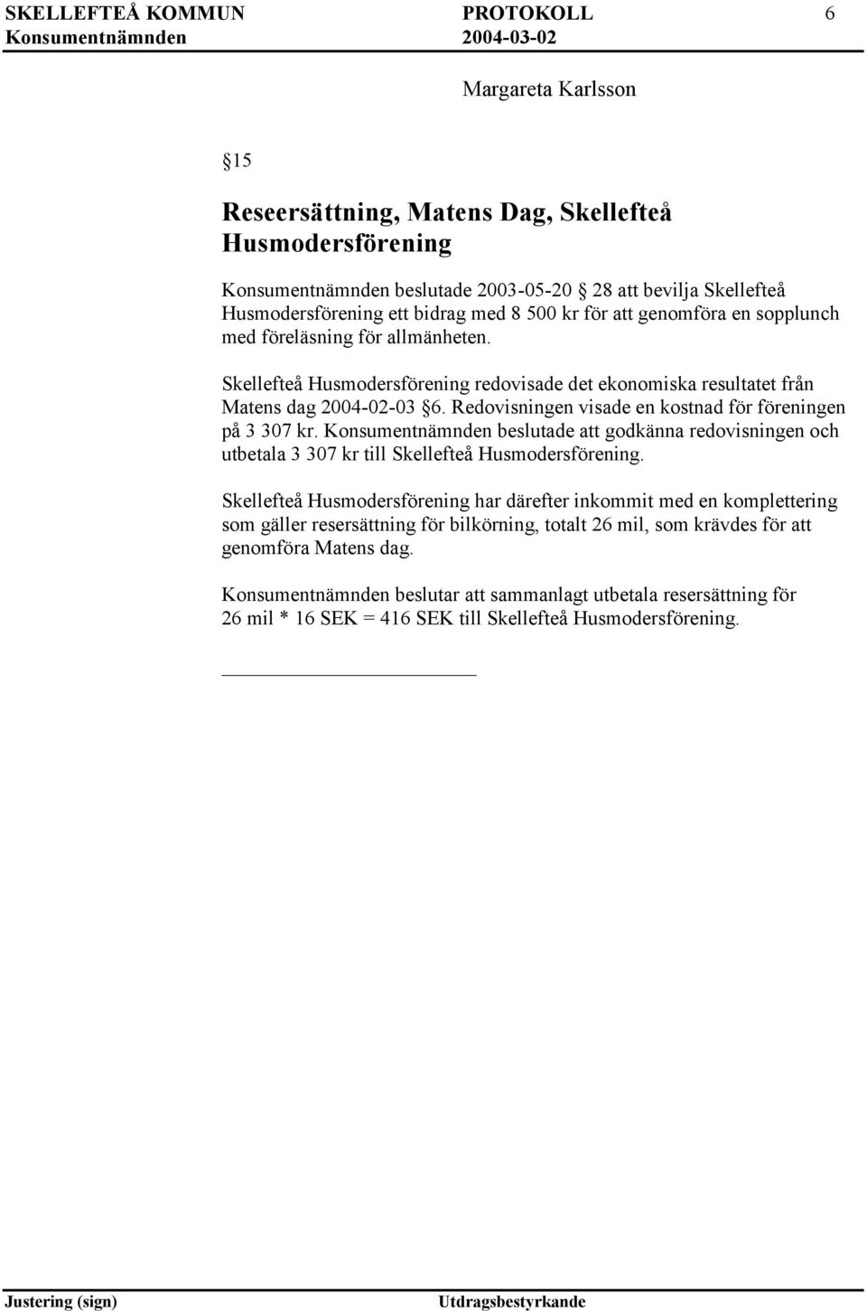 Redovisningen visade en kostnad för föreningen på 3 307 kr. Konsumentnämnden beslutade att godkänna redovisningen och utbetala 3 307 kr till Skellefteå Husmodersförening.