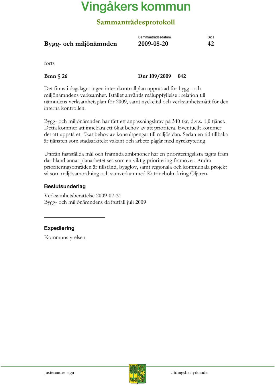 Bygg- och miljönämnden har fått ett anpassningskrav på 340 tkr, d.v.s. 1,0 tjänst. Detta kommer att innebära ett ökat behov av att prioritera.