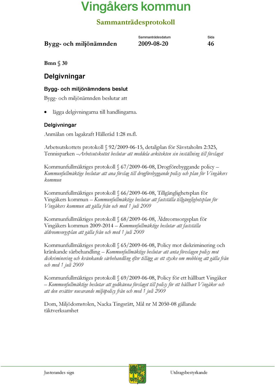 67/2009-06-08, Drogförebyggande policy Kommunfullmäktige beslutar att ana förslag till drogförebyggande policy och plan för Vingåkers kommun Kommunfullmäktiges protokoll 66/2009-06-08,