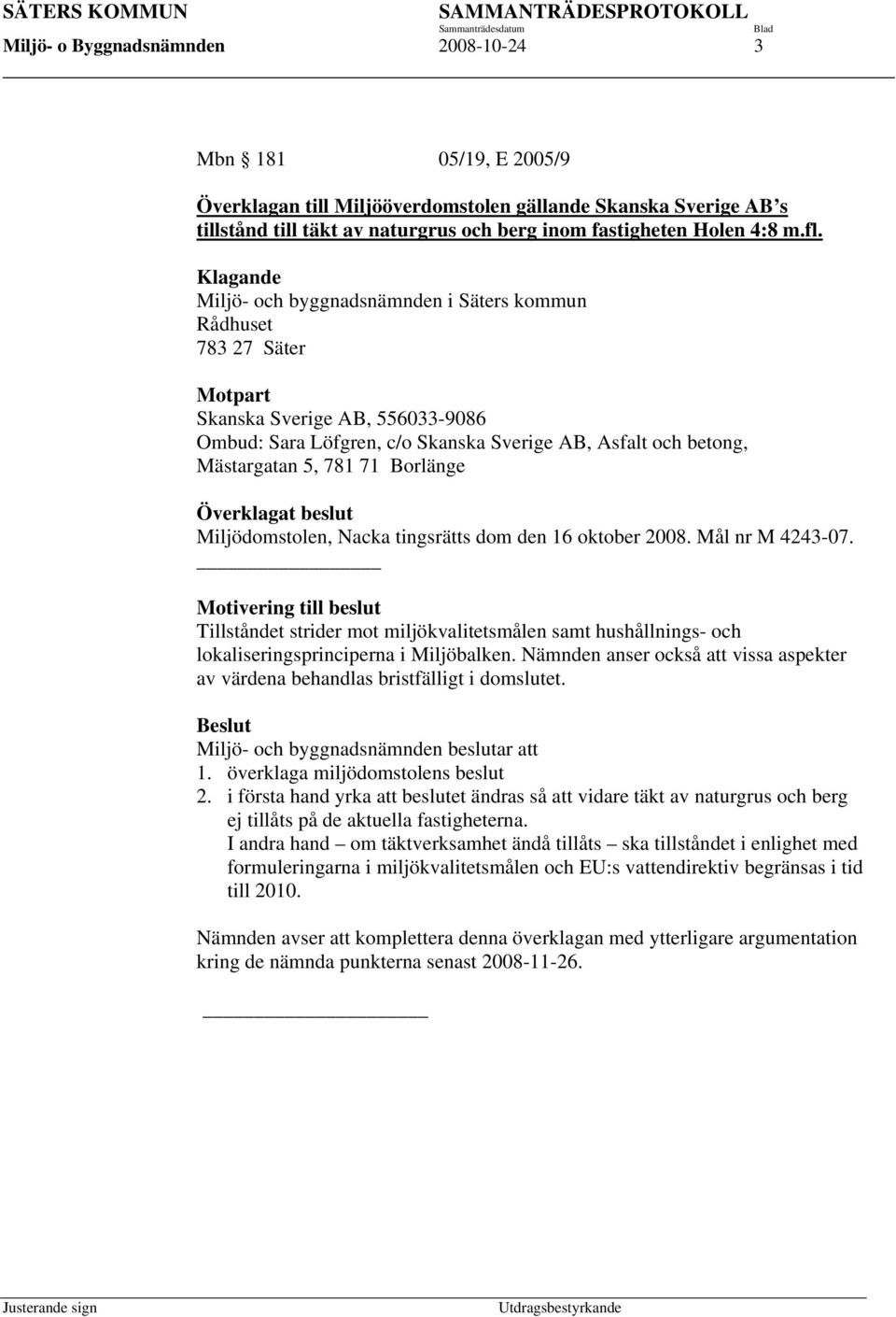 781 71 Borlänge Överklagat beslut Miljödomstolen, Nacka tingsrätts dom den 16 oktober 2008. Mål nr M 4243-07.