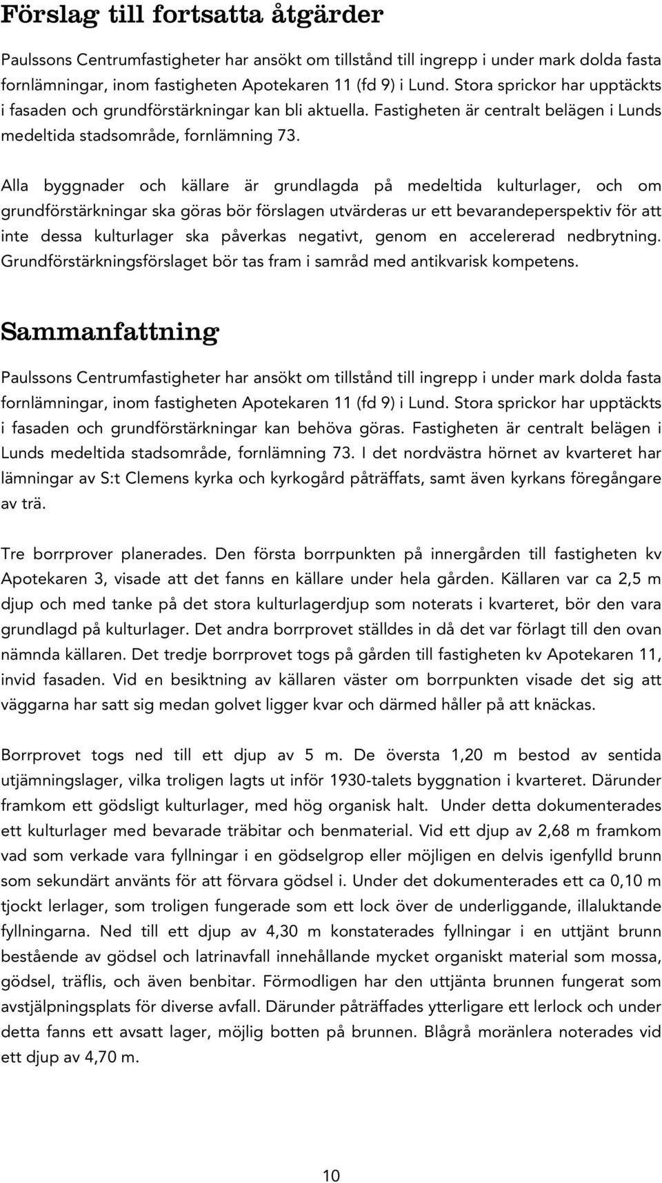 Alla byggnader och källare är grundlagda på medeltida kulturlager, och om grundförstärkningar ska göras bör förslagen utvärderas ur ett bevarandeperspektiv för att inte dessa kulturlager ska påverkas