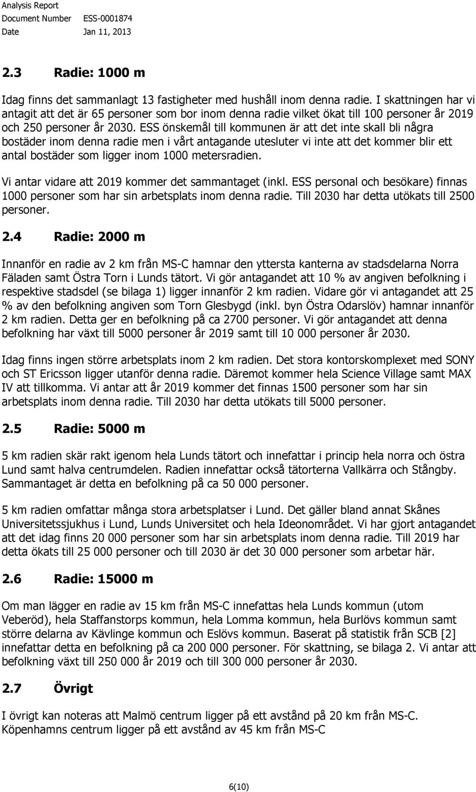 ESS önskemål till kommunen är att det inte skall bli några bostäder inom denna radie men i vårt antagande utesluter vi inte att det kommer blir ett antal bostäder som ligger inom 1000 metersradien.