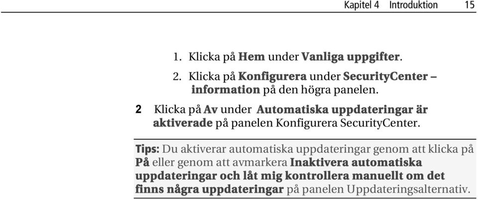 2 Klicka på Av under Automatiska uppdateringar är aktiverade på panelen Konfigurera SecurityCenter.