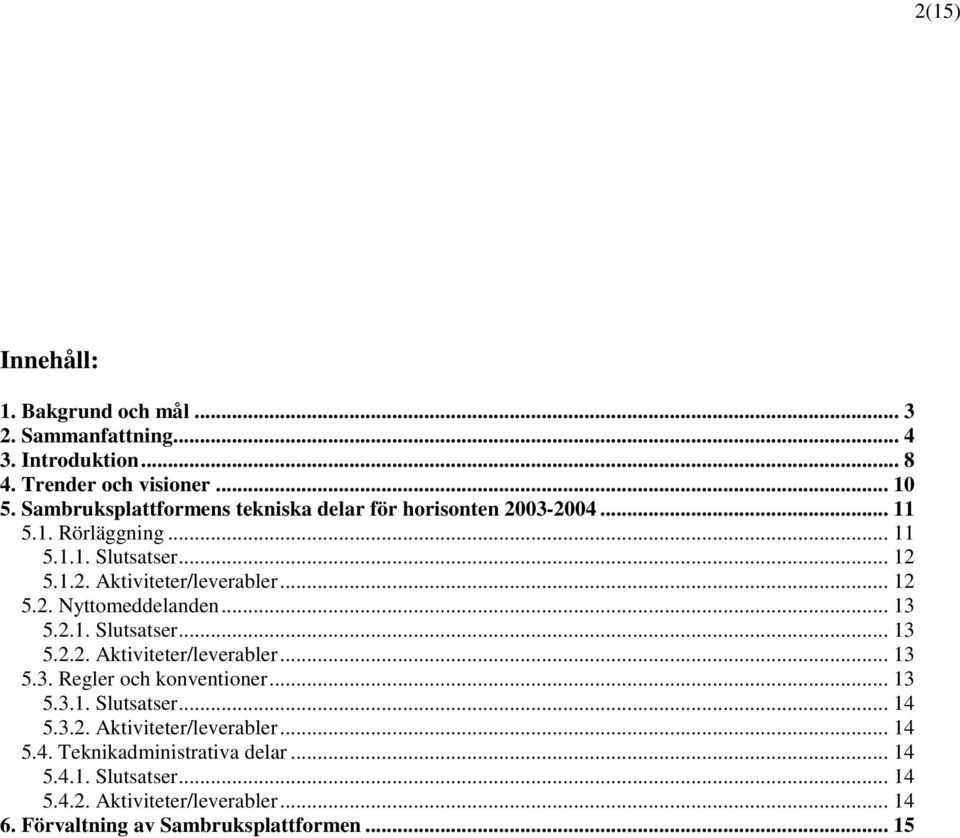 .. 12 5.2. Nyttomeddelanden... 13 5.2.1. Slutsatser... 13 5.2.2. Aktiviteter/leverabler... 13 5.3. Regler och konventioner... 13 5.3.1. Slutsatser... 14 5.