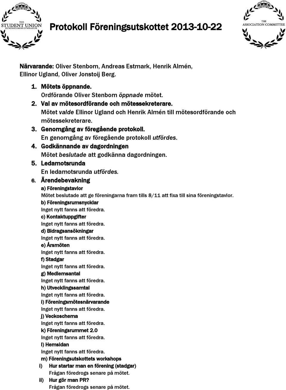 Godkännande av dagordningen Mötet beslutade att godkänna dagordningen. 5. Ledamotsrunda En ledamotsrunda utfördes. 6.