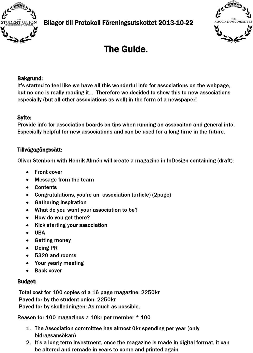 (but all other associations as well) in the form of a newspaper! Syfte: Provide info for association boards on tips when running an assocaiton and general info.