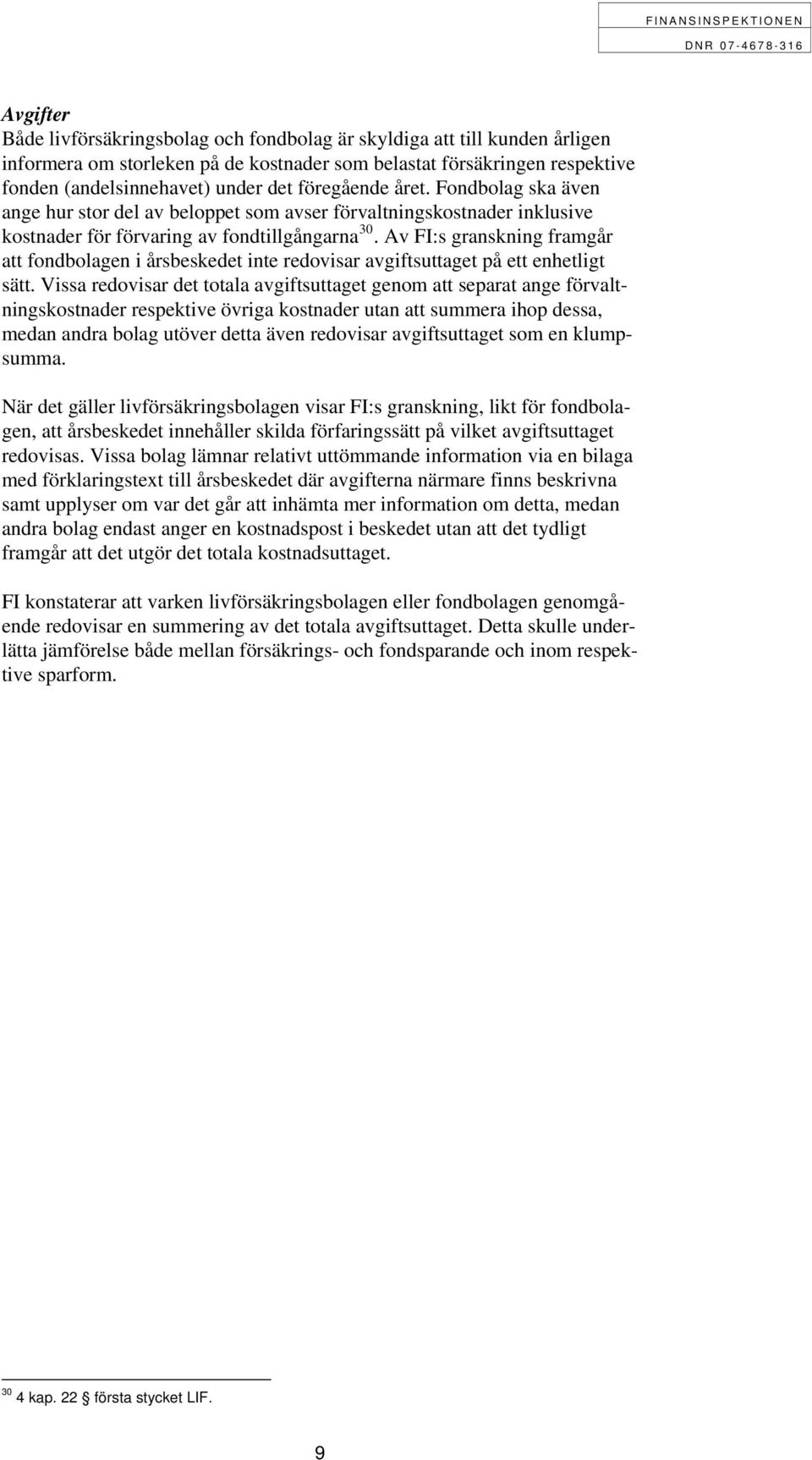 Av FI:s granskning framgår att fondbolagen i årsbeskedet inte redovisar avgiftsuttaget på ett enhetligt sätt.