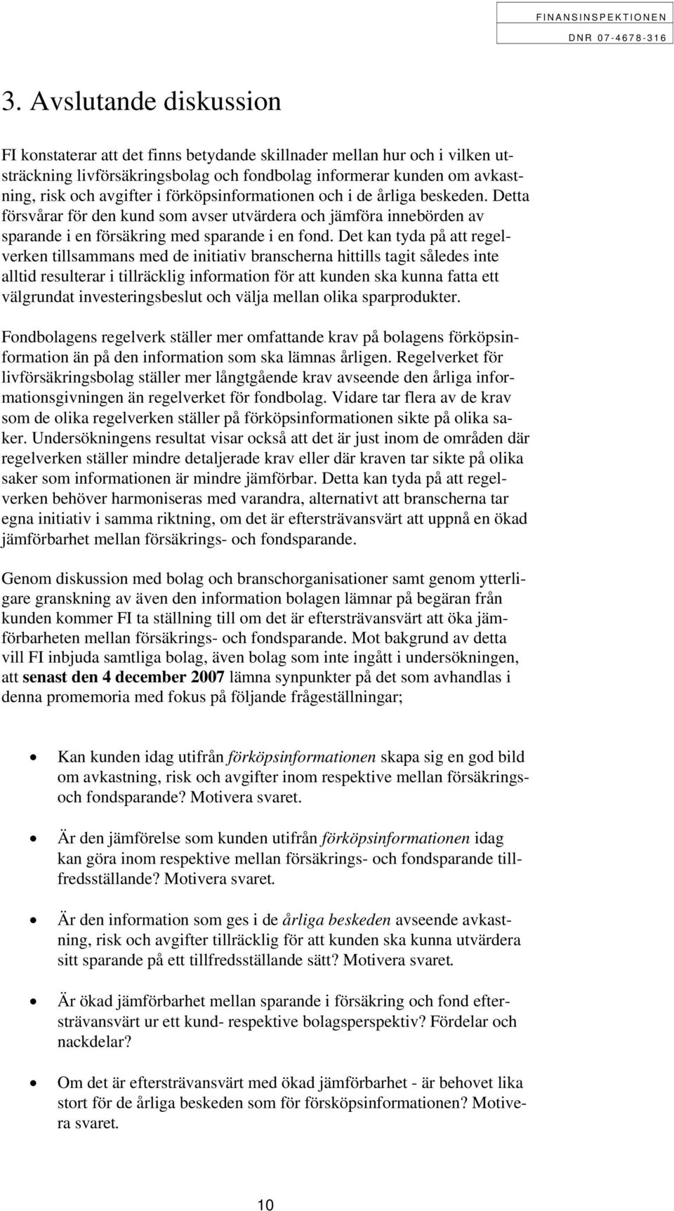 Det kan tyda på att regelverken tillsammans med de initiativ branscherna hittills tagit således inte alltid resulterar i tillräcklig information för att kunden ska kunna fatta ett välgrundat