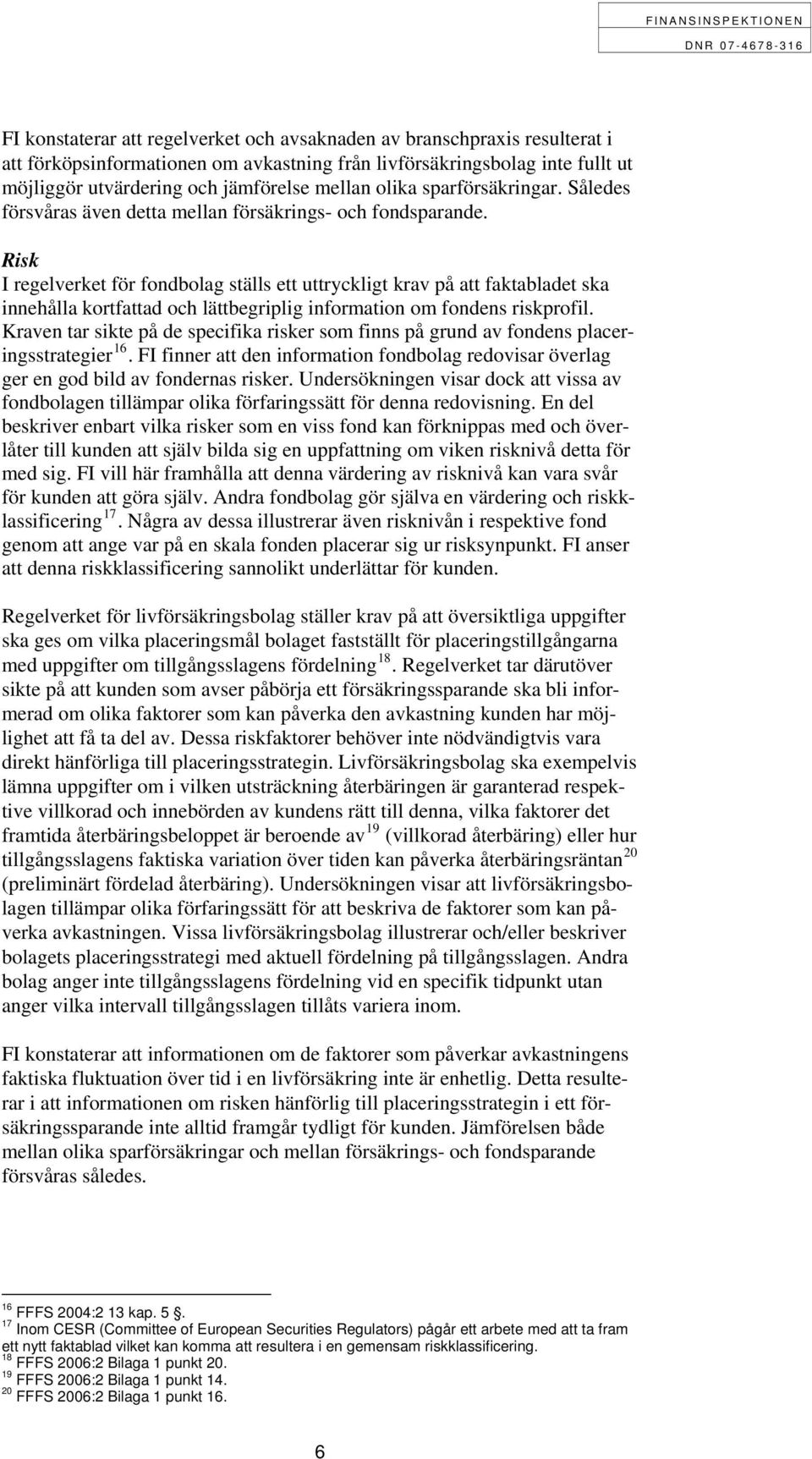 Risk I regelverket för fondbolag ställs ett uttryckligt krav på att faktabladet ska innehålla kortfattad och lättbegriplig information om fondens riskprofil.