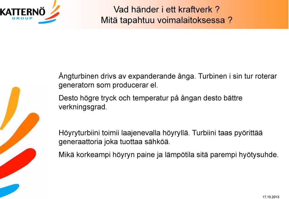 Desto högre tryck och temperatur på ångan desto bättre verkningsgrad.
