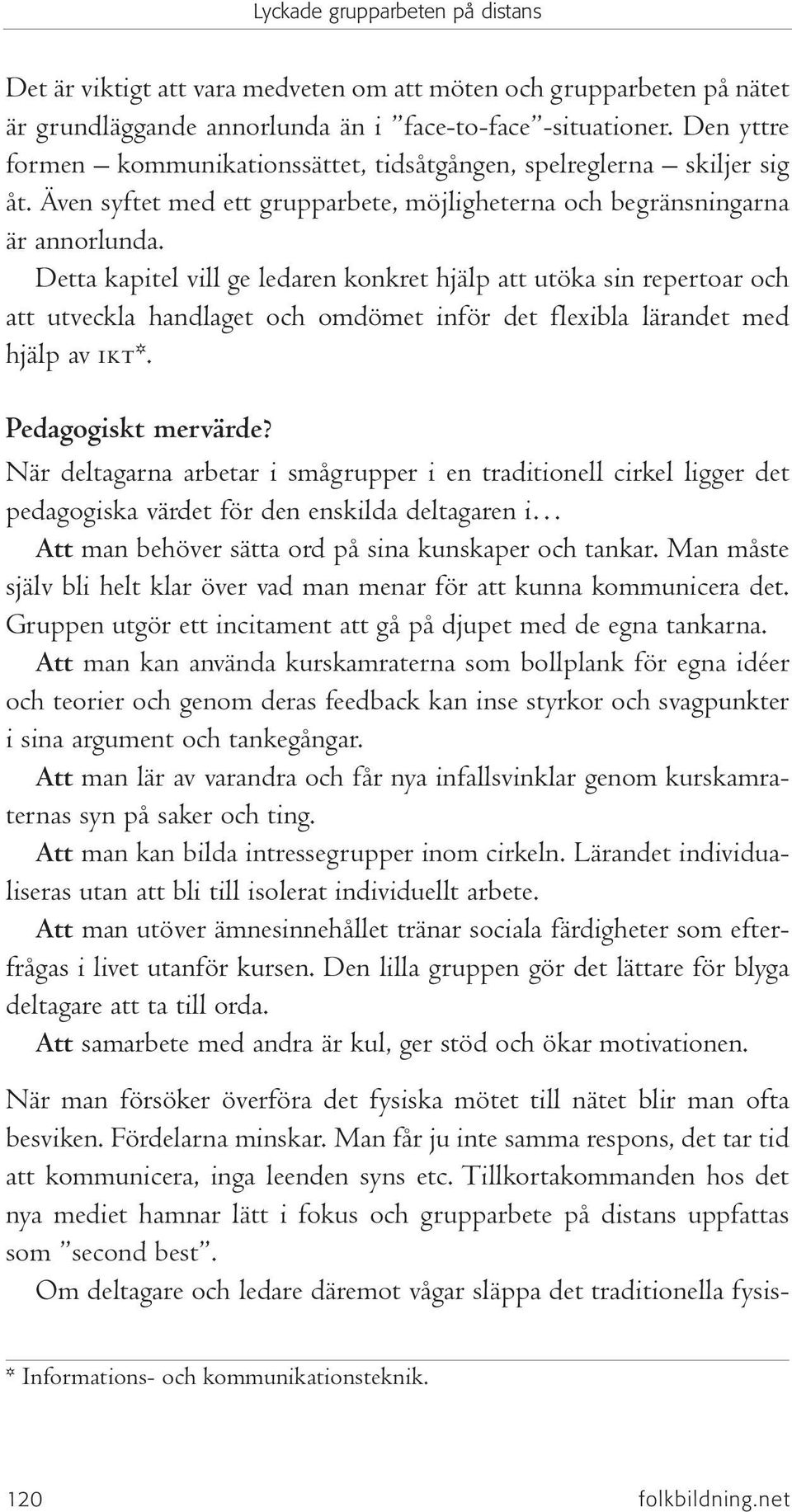 Detta kapitel vill ge ledaren konkret hjälp att utöka sin repertoar och att utveckla handlaget och omdömet inför det flexibla lärandet med hjälp av ikt*. Pedagogiskt mervärde?
