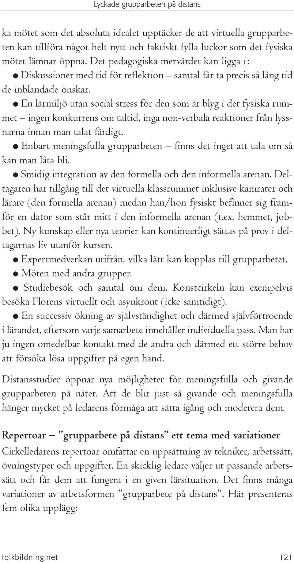 En lärmiljö utan social stress för den som är blyg i det fysiska rummet ingen konkurrens om taltid, inga non-verbala reaktioner från lyssnarna innan man talat färdigt.