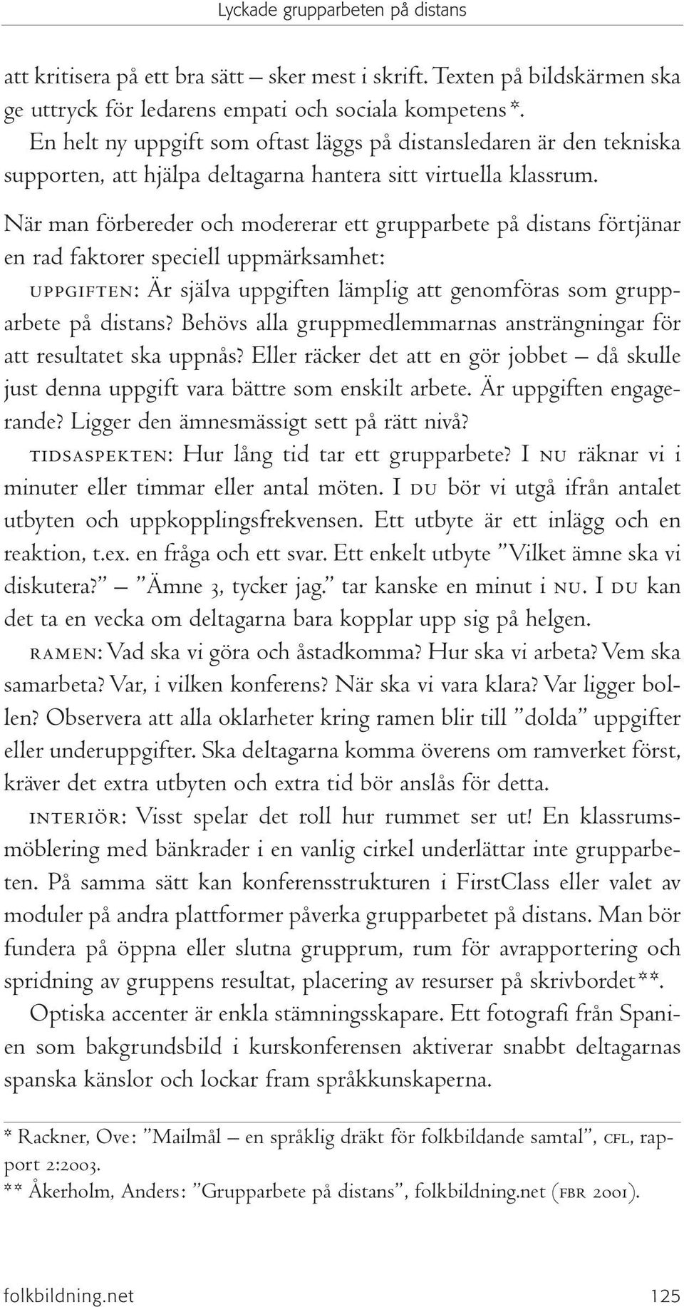 När man förbereder och modererar ett grupparbete på distans förtjänar en rad faktorer speciell uppmärksamhet: uppgiften: Är själva uppgiften lämplig att genomföras som grupparbete på distans?