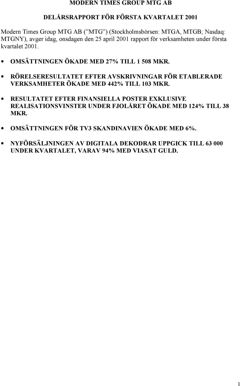 RÖRELSERESULTATET EFTER AVSKRIVNINGAR FÖR ETABLERADE VERKSAMHETER ÖKADE MED 442% TILL 103 MKR.