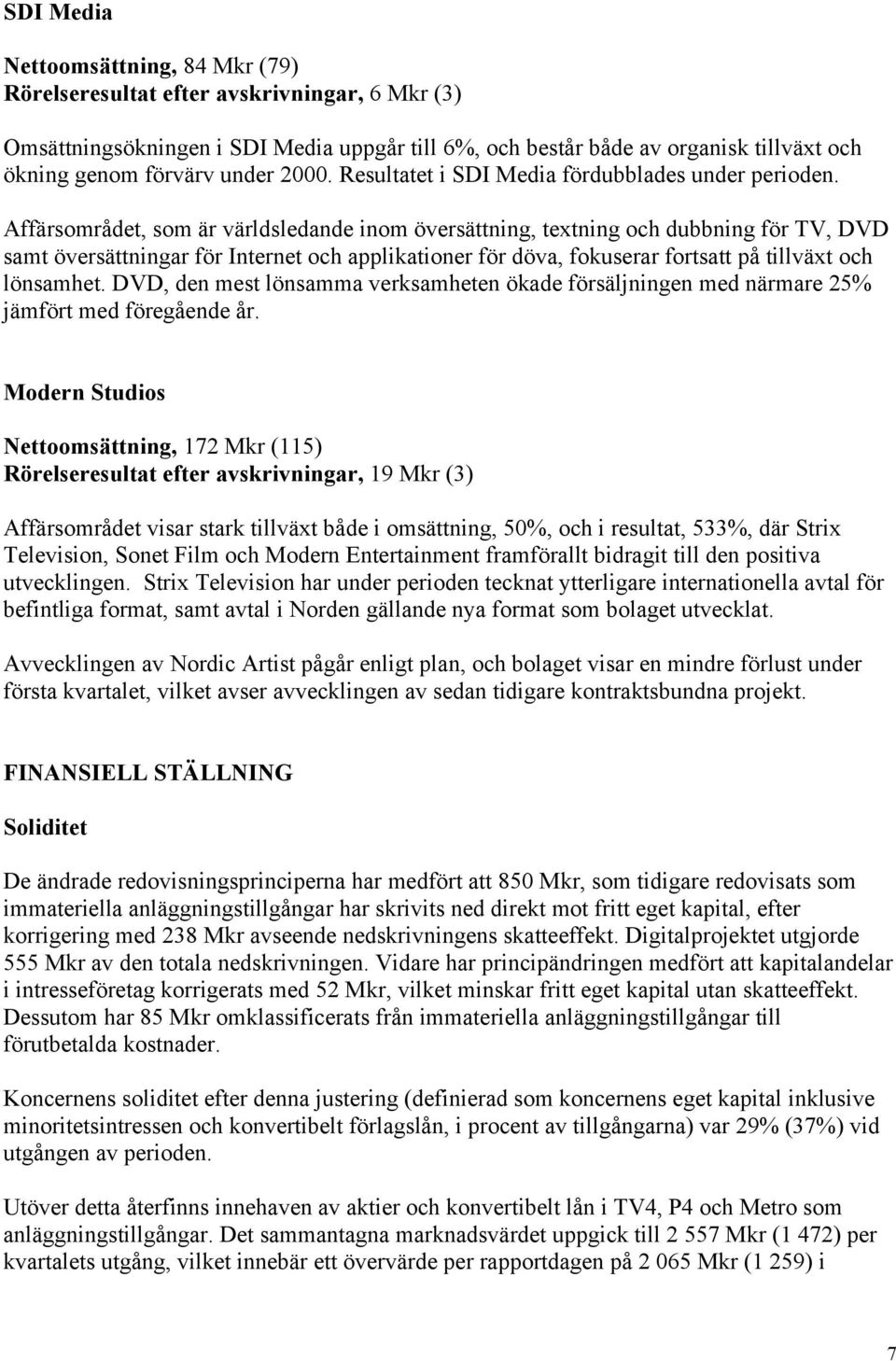 Affärsområdet, som är världsledande inom översättning, textning och dubbning för TV, DVD samt översättningar för Internet och applikationer för döva, fokuserar fortsatt på tillväxt och lönsamhet.