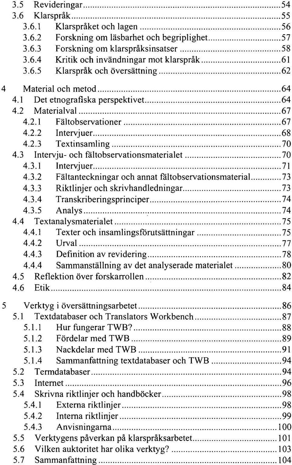 3 Intervju- och fältobservationsmaterialet 70 4.3.1 Intervjuer 71 4.3.2 Fältanteckningar och annat fältobservationsmaterial 73 4.3.3 Riktlinjer och skrivhandledningar 73 4.3.4 Transkriberingsprinciper 74 4.