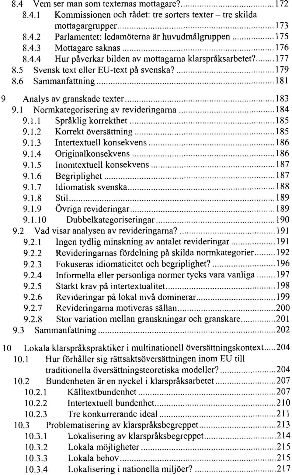 1 Normkategorisering av revideringarna 184 9.1.1 Språklig korrekthet 185 9.1.2 Korrekt översättning 185 9.1.3 Intertextuell konsekvens 186 9.1.4 Originalkonsekvens 186 9.1.5 Inomtextuell konsekvens 187 9.