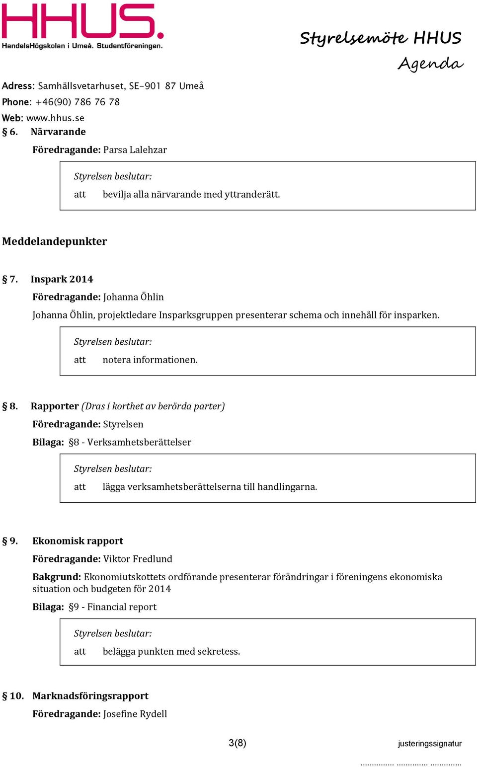 Rapporter (Dras i korthet av berörda parter) Föredragande: Styrelsen Bilaga: 8 - Verksamhetsberättelser lägga verksamhetsberättelserna till handlingarna. 9.