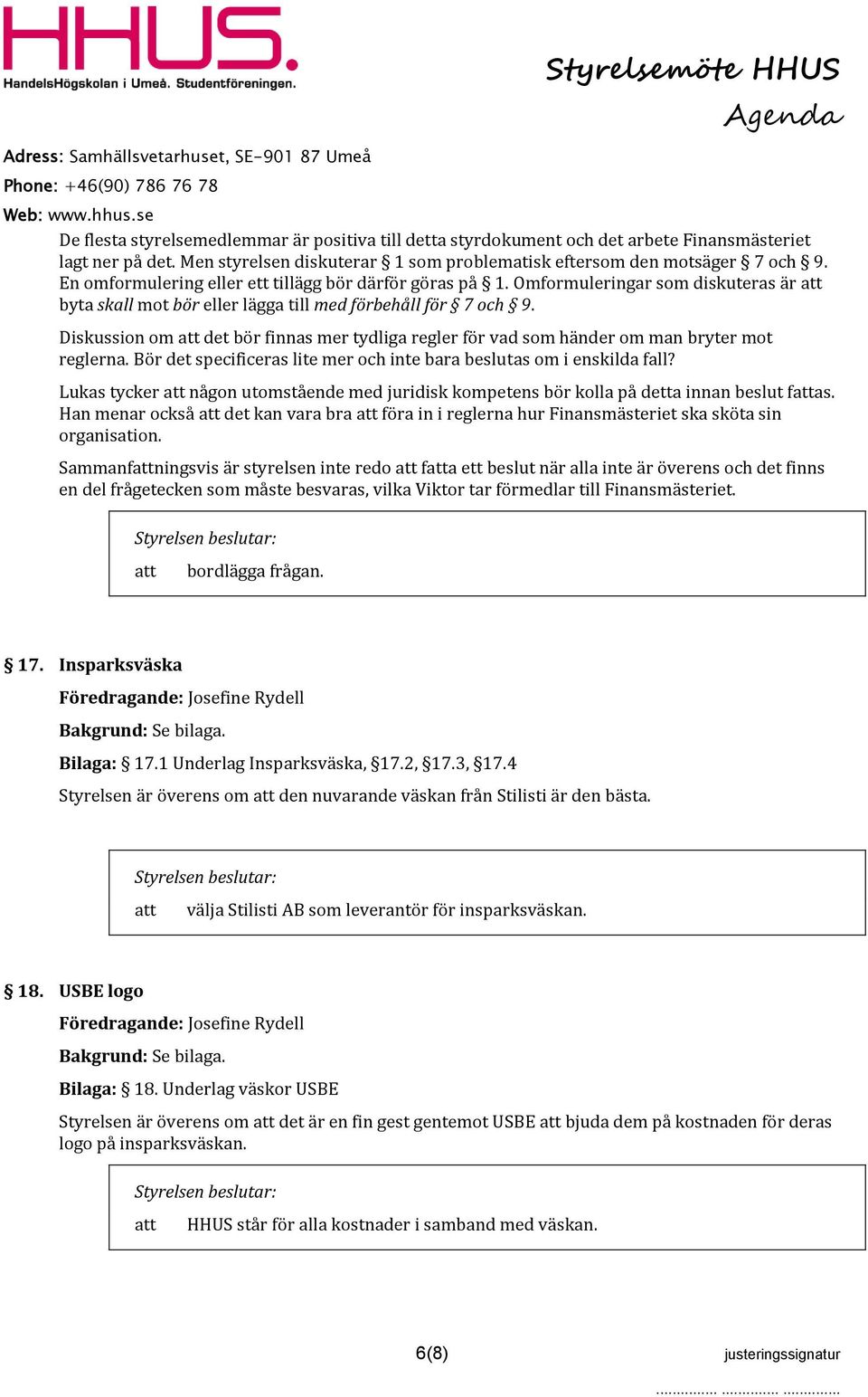 Diskussion om det bör finnas mer tydliga regler för vad som händer om man bryter mot reglerna. Bör det specificeras lite mer och inte bara beslutas om i enskilda fall?