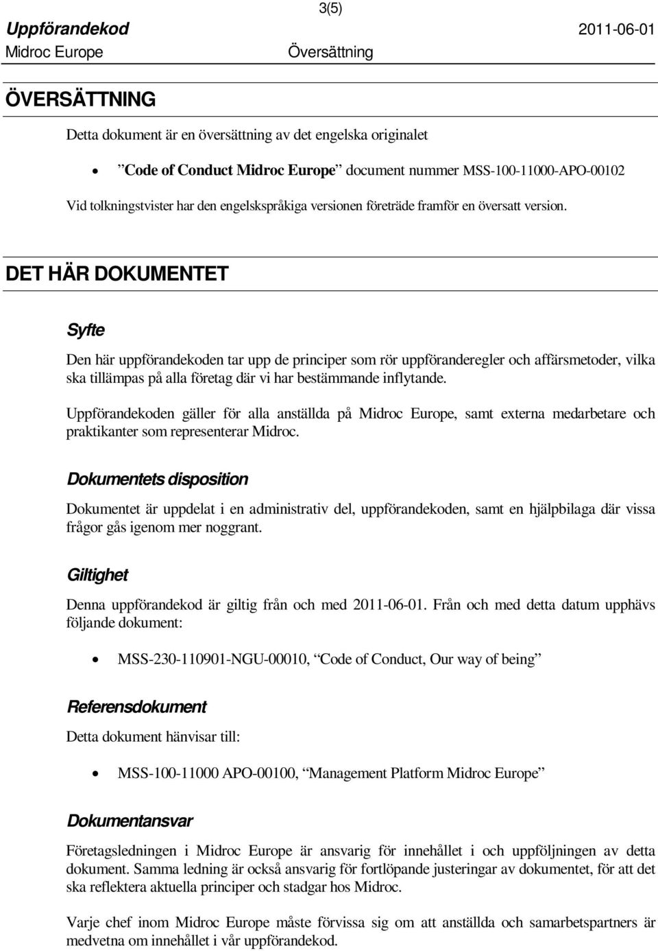 DET HÄR DOKUMENTET Syfte Den här uppförandekoden tar upp de principer som rör uppföranderegler och affärsmetoder, vilka ska tillämpas på alla företag där vi har bestämmande inflytande.