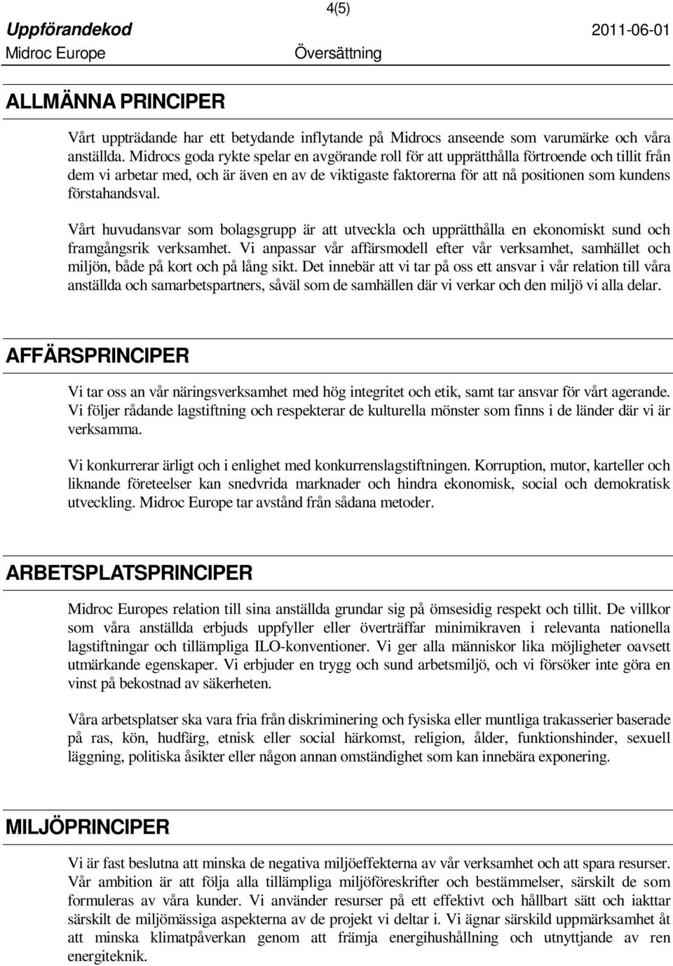 förstahandsval. Vårt huvudansvar som bolagsgrupp är att utveckla och upprätthålla en ekonomiskt sund och framgångsrik verksamhet.