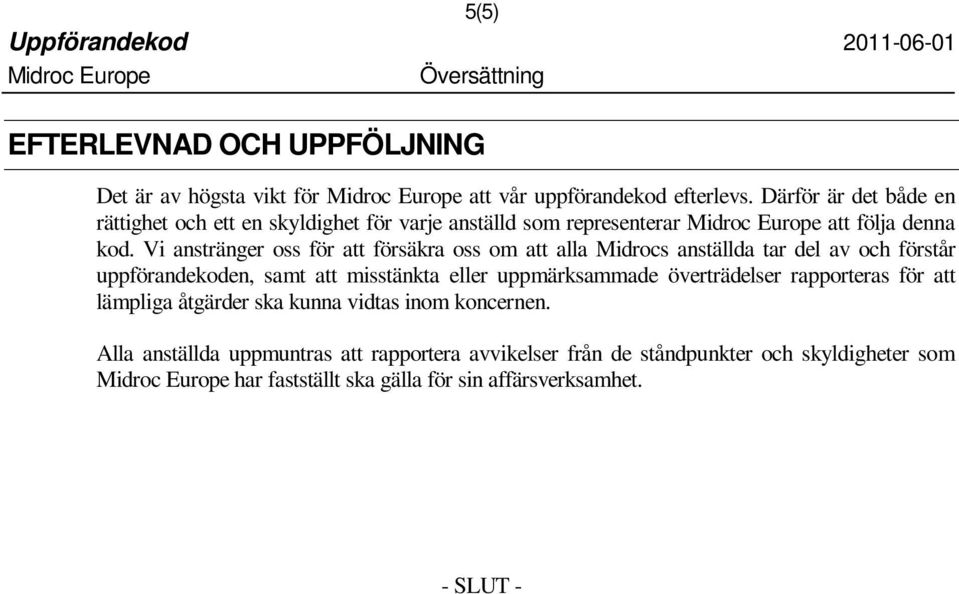 Vi anstränger oss för att försäkra oss om att alla Midrocs anställda tar del av och förstår uppförandekoden, samt att misstänkta eller uppmärksammade