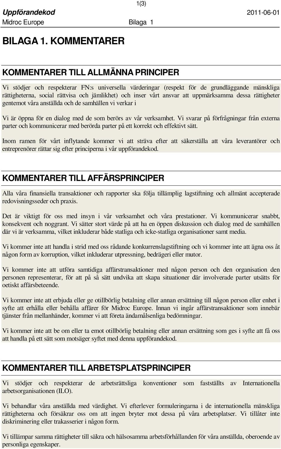 vårt ansvar att uppmärksamma dessa rättigheter gentemot våra anställda och de samhällen vi verkar i Vi är öppna för en dialog med de som berörs av vår verksamhet.