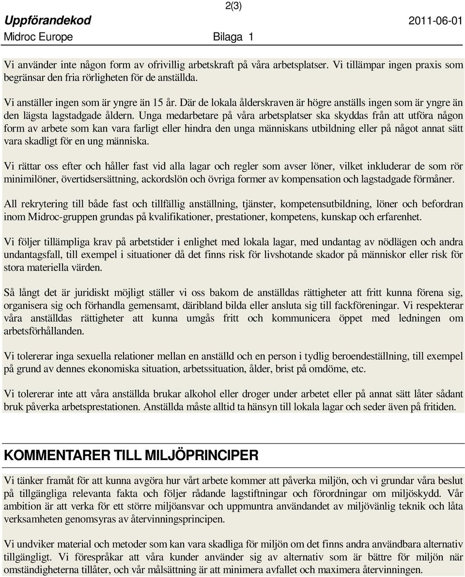Unga medarbetare på våra arbetsplatser ska skyddas från att utföra någon form av arbete som kan vara farligt eller hindra den unga människans utbildning eller på något annat sätt vara skadligt för en