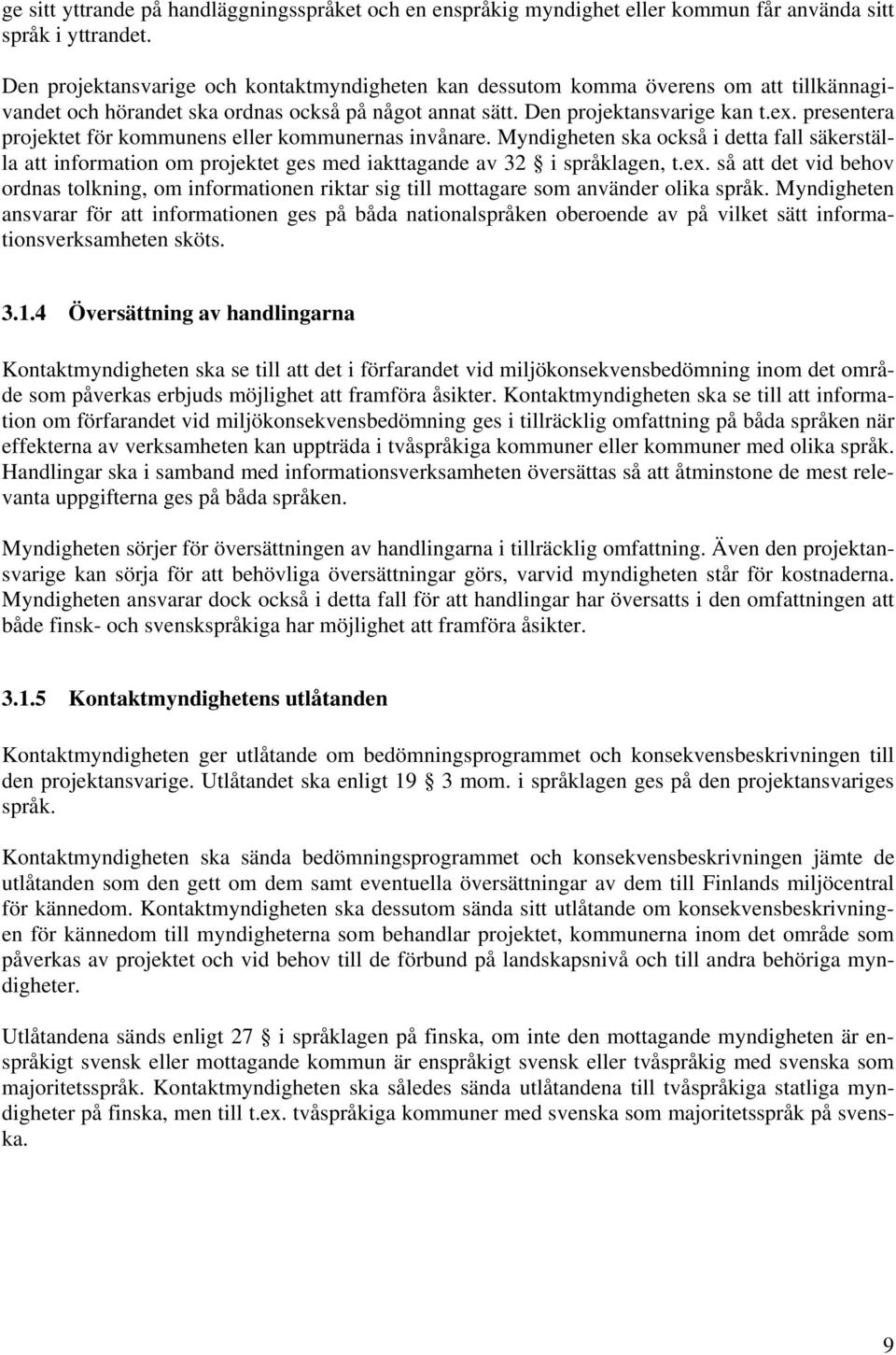 presentera projektet för kommunens eller kommunernas invånare. Myndigheten ska också i detta fall säkerställa att information om projektet ges med iakttagande av 32 i språklagen, t.ex.