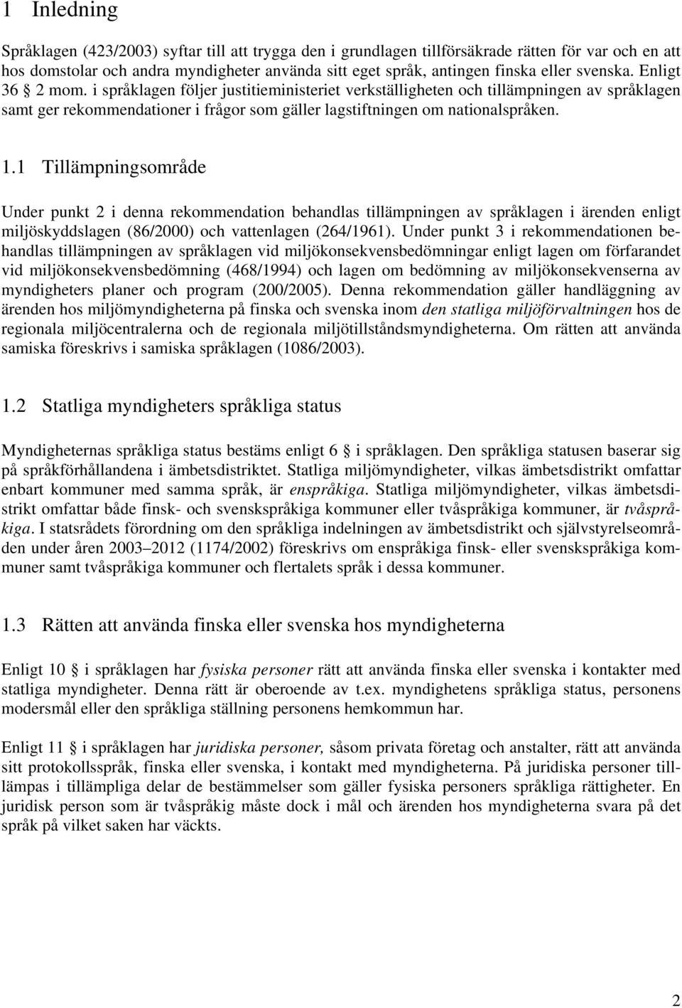 1 Tillämpningsområde Under punkt 2 i denna rekommendation behandlas tillämpningen av språklagen i ärenden enligt miljöskyddslagen (86/2000) och vattenlagen (264/1961).