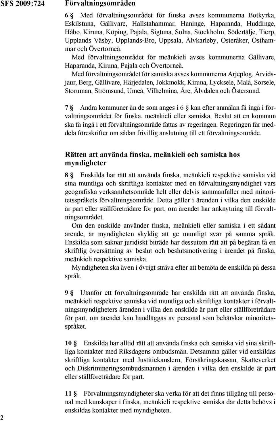 Med förvaltningsområdet för meänkieli avses kommunerna Gällivare, Haparanda, Kiruna, Pajala och Övertorneå.