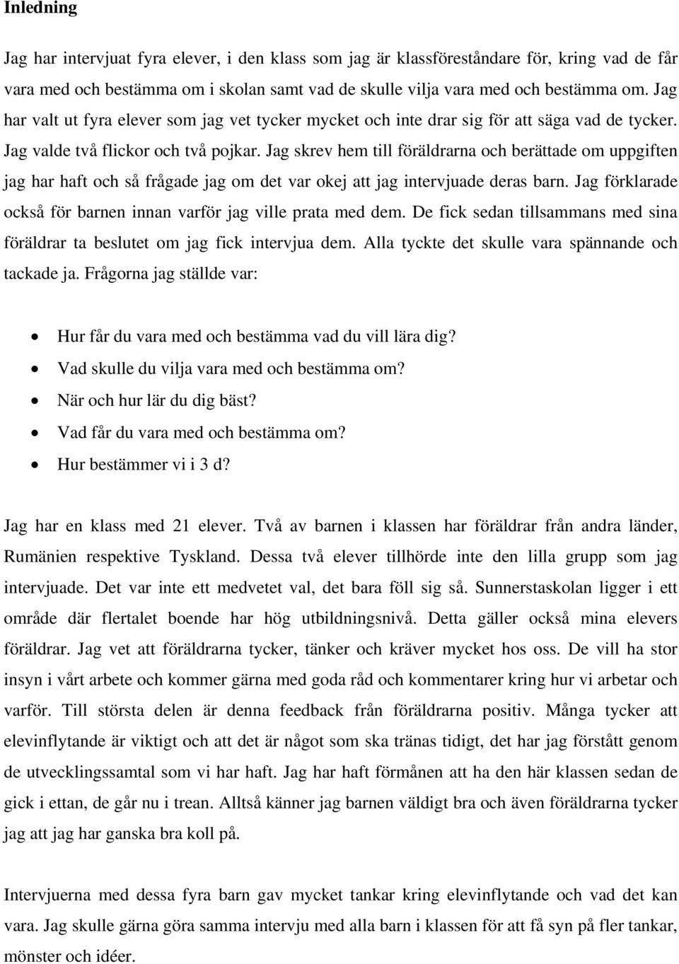 Jag skrev hem till föräldrarna och berättade om uppgiften jag har haft och så frågade jag om det var okej att jag intervjuade deras barn.