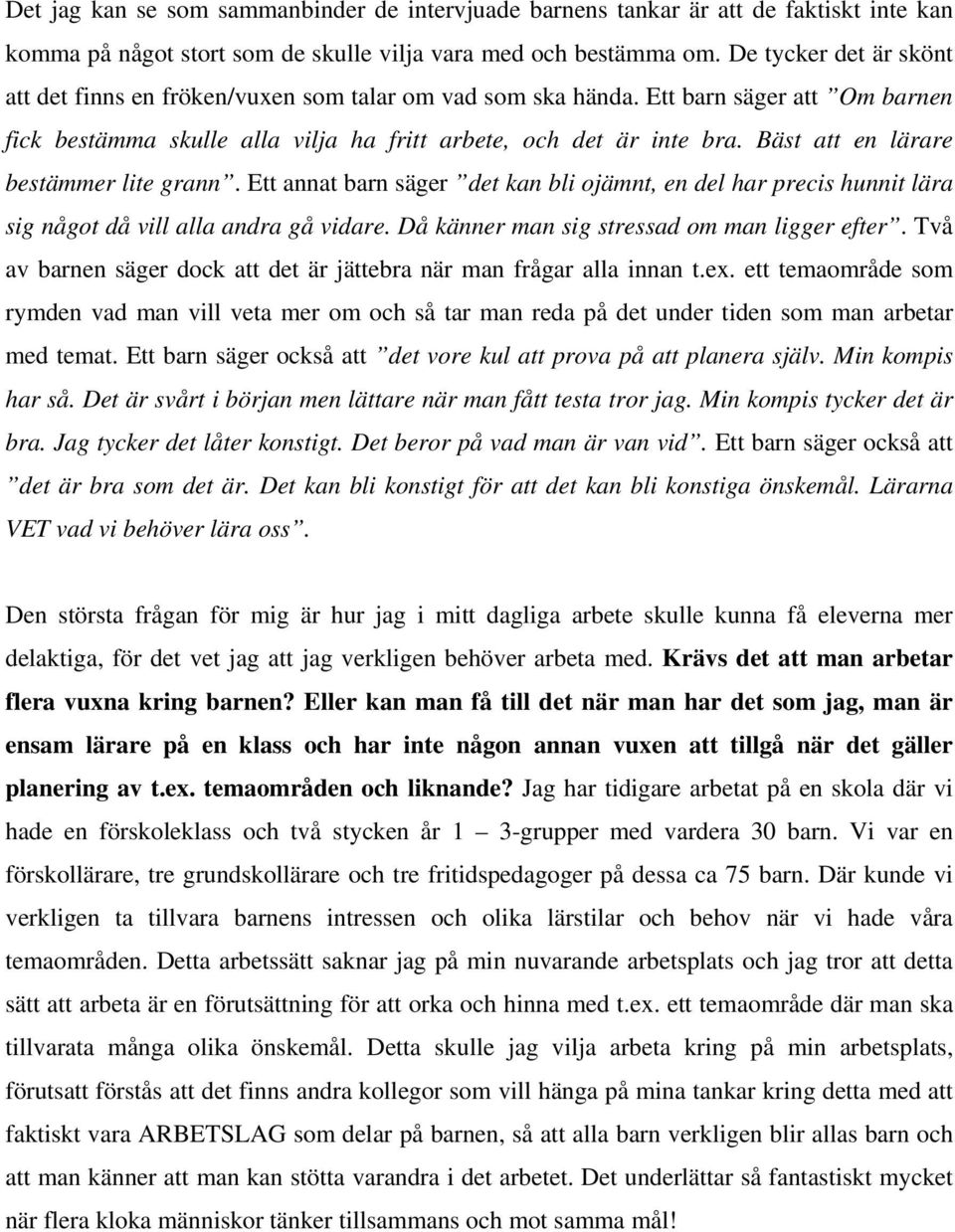 Bäst att en lärare bestämmer lite grann. Ett annat barn säger det kan bli ojämnt, en del har precis hunnit lära sig något då vill alla andra gå vidare. Då känner man sig stressad om man ligger efter.