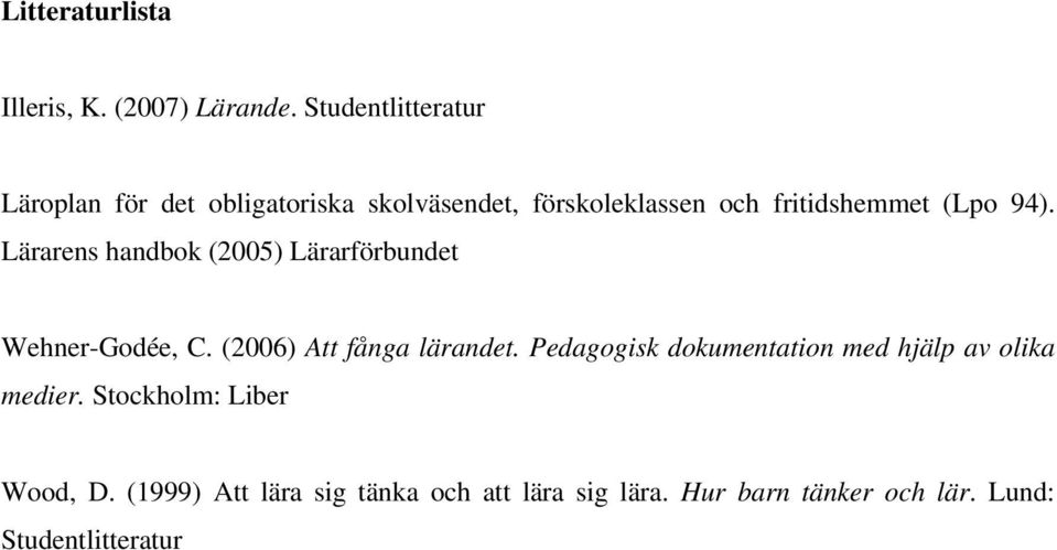 94). Lärarens handbok (2005) Lärarförbundet Wehner-Godée, C. (2006) Att fånga lärandet.