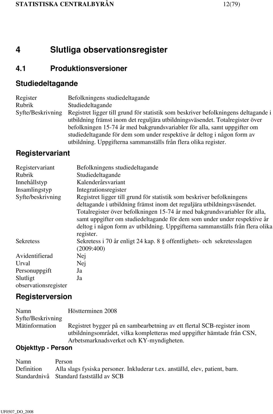 deltagande i utbildning främst inom det reguljära utbildningsväsendet.