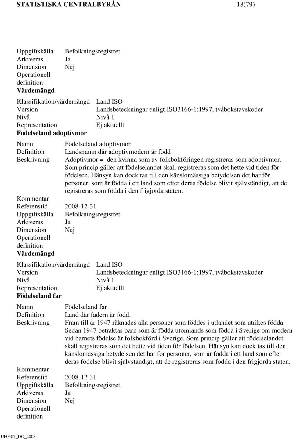 folkbokföringen registreras som adoptivmor. Som princip gäller att födelselandet skall registreras som det hette vid tiden för födelsen.