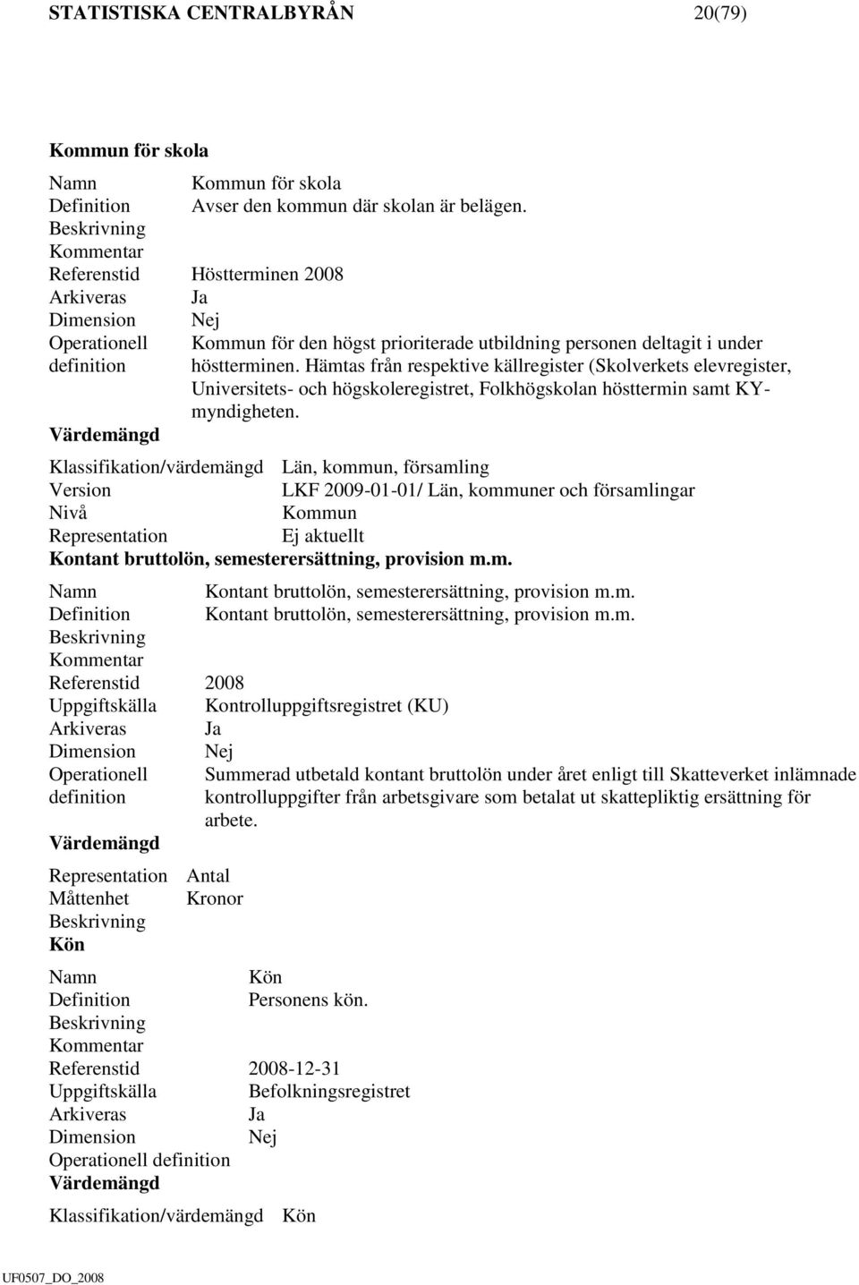 Hämtas från respektive källregister (Skolverkets elevregister, Universitets- och högskoleregistret, Folkhögskolan hösttermin samt KYmyndigheten.