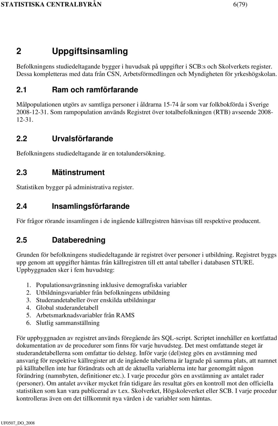 1 Ram och ramförfarande Målpopulationen utgörs av samtliga personer i åldrarna 15-74 år som var folkbokförda i Sverige 2008-12-31.