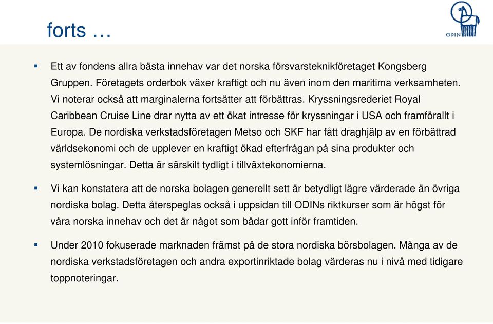 De nordiska verkstadsföretagen Metso och SKF har fått draghjälp av en förbättrad världsekonomi o och de upplever e en kraftigt atgtöade ökad efterfrågan på sina produkter och systemlösningar.