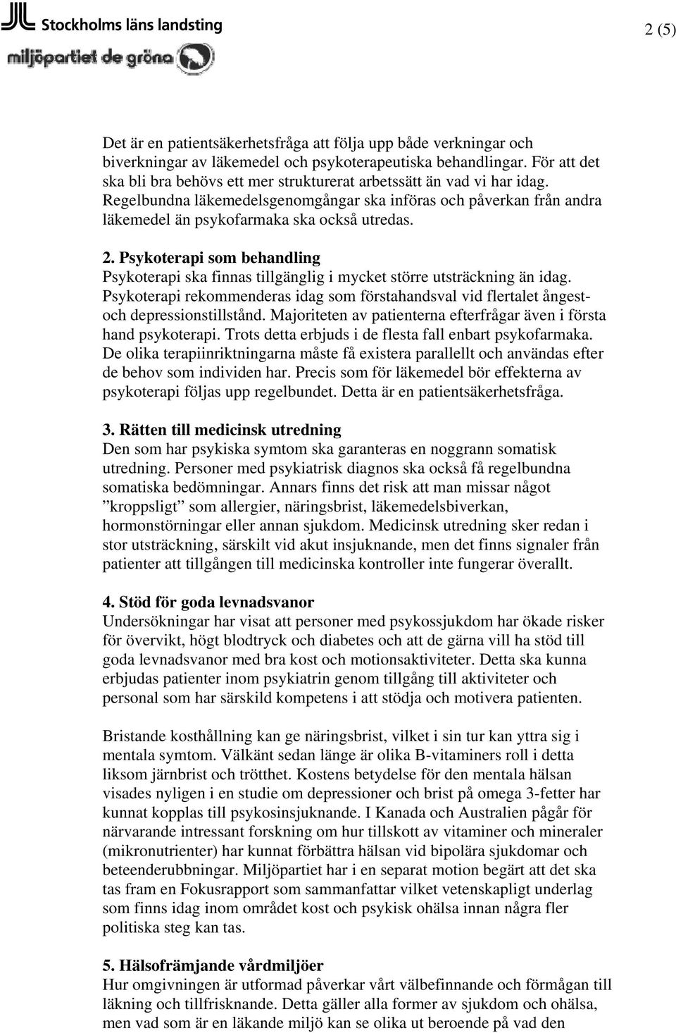 Psykoterapi som behandling Psykoterapi ska finnas tillgänglig i mycket större utsträckning än idag. Psykoterapi rekommenderas idag som förstahandsval vid flertalet ångestoch depressionstillstånd.