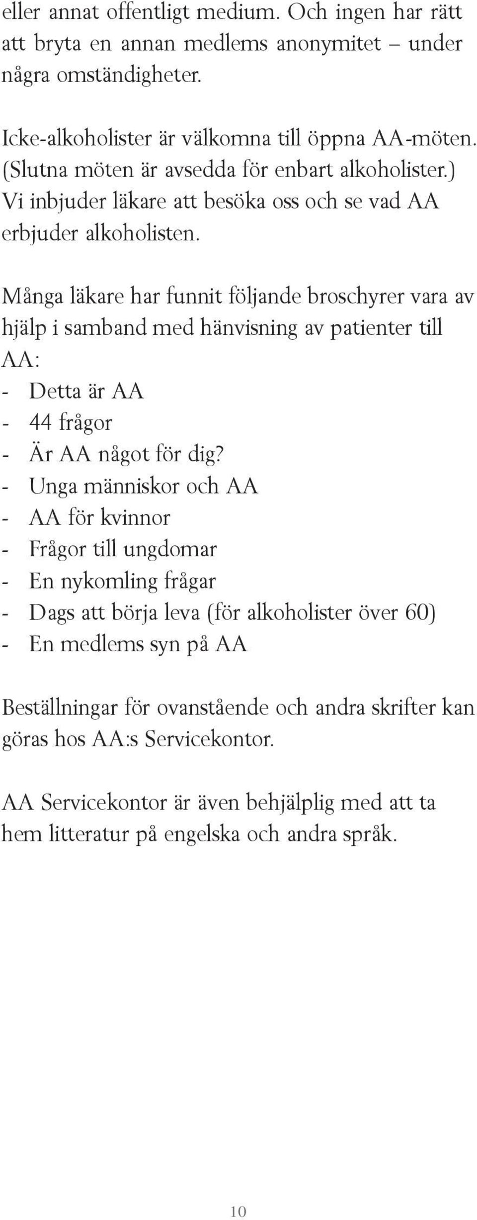 Många läkare har funnit följande broschyrer vara av hjälp i samband med hänvisning av patienter till AA: - Detta är AA - 44 frågor - Är AA något för dig?