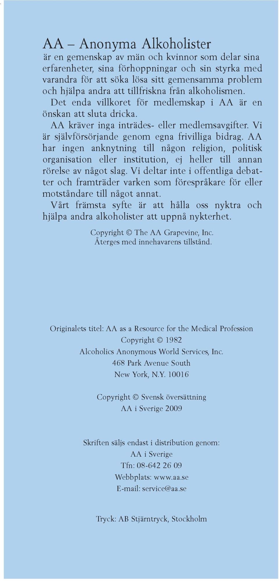 Vi är självförsörjande genom egna frivilliga bidrag. AA har ingen anknytning till någon religion, politisk organisation eller institution, ej heller till annan rörelse av något slag.