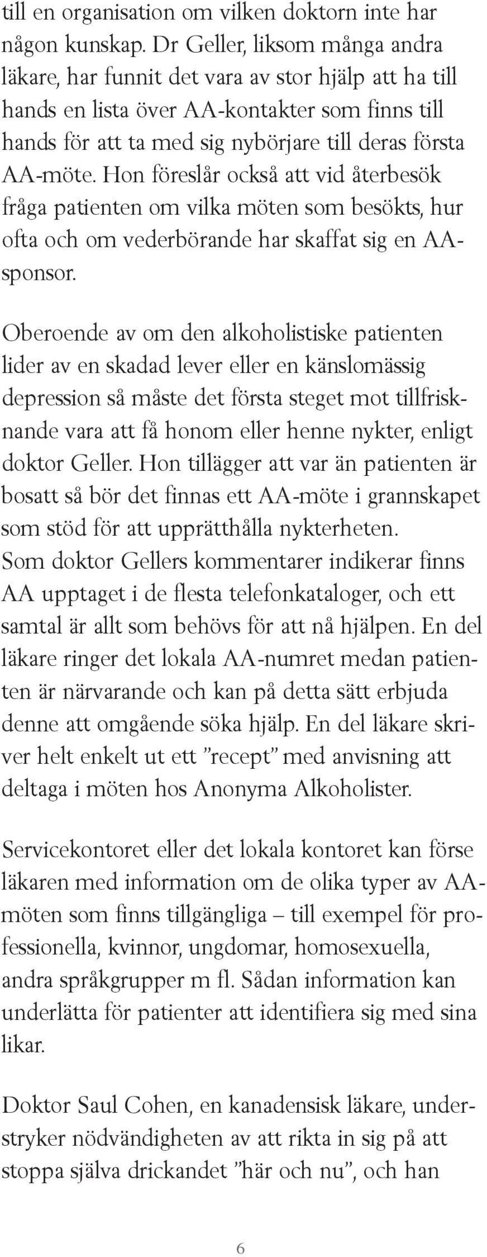 Hon föreslår också att vid återbesök fråga patienten om vilka möten som besökts, hur ofta och om vederbörande har skaffat sig en AAsponsor.