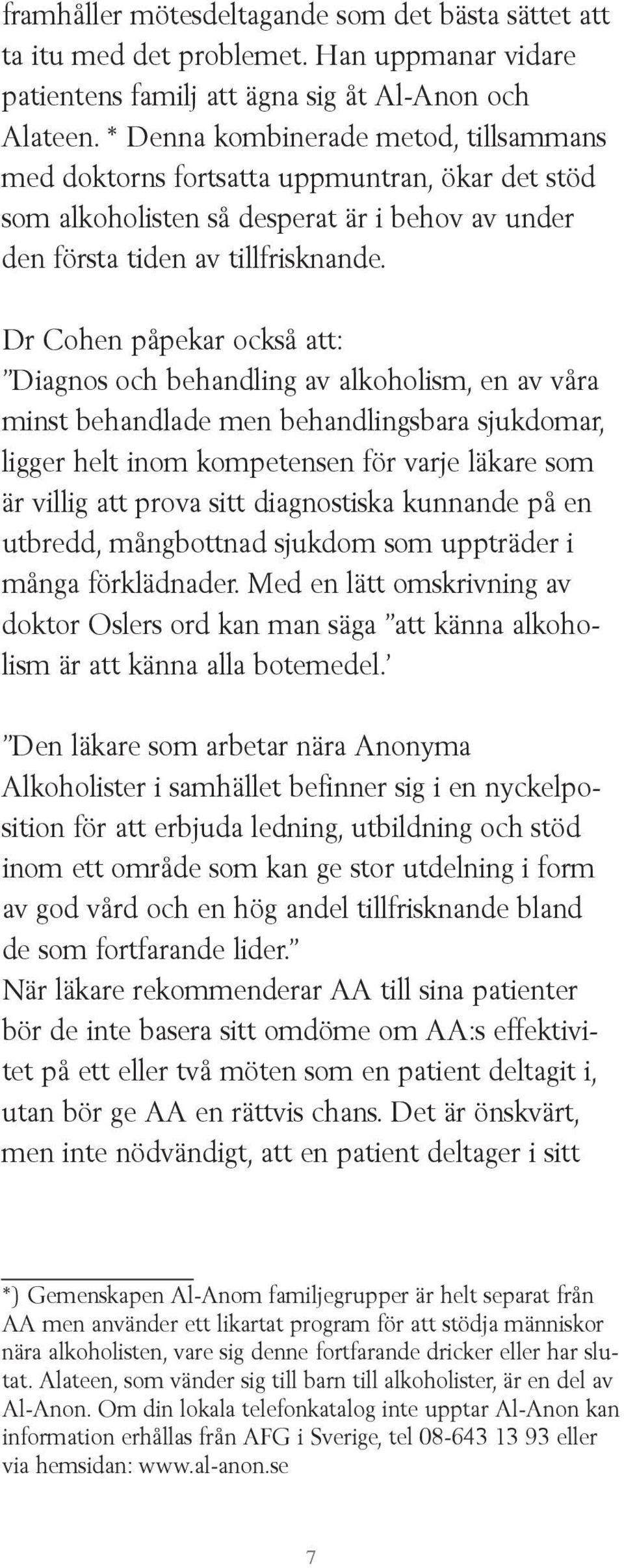 Dr Cohen påpekar också att: Diagnos och behandling av alkoholism, en av våra minst behandlade men behandlingsbara sjukdomar, ligger helt inom kompetensen för varje läkare som är villig att prova sitt