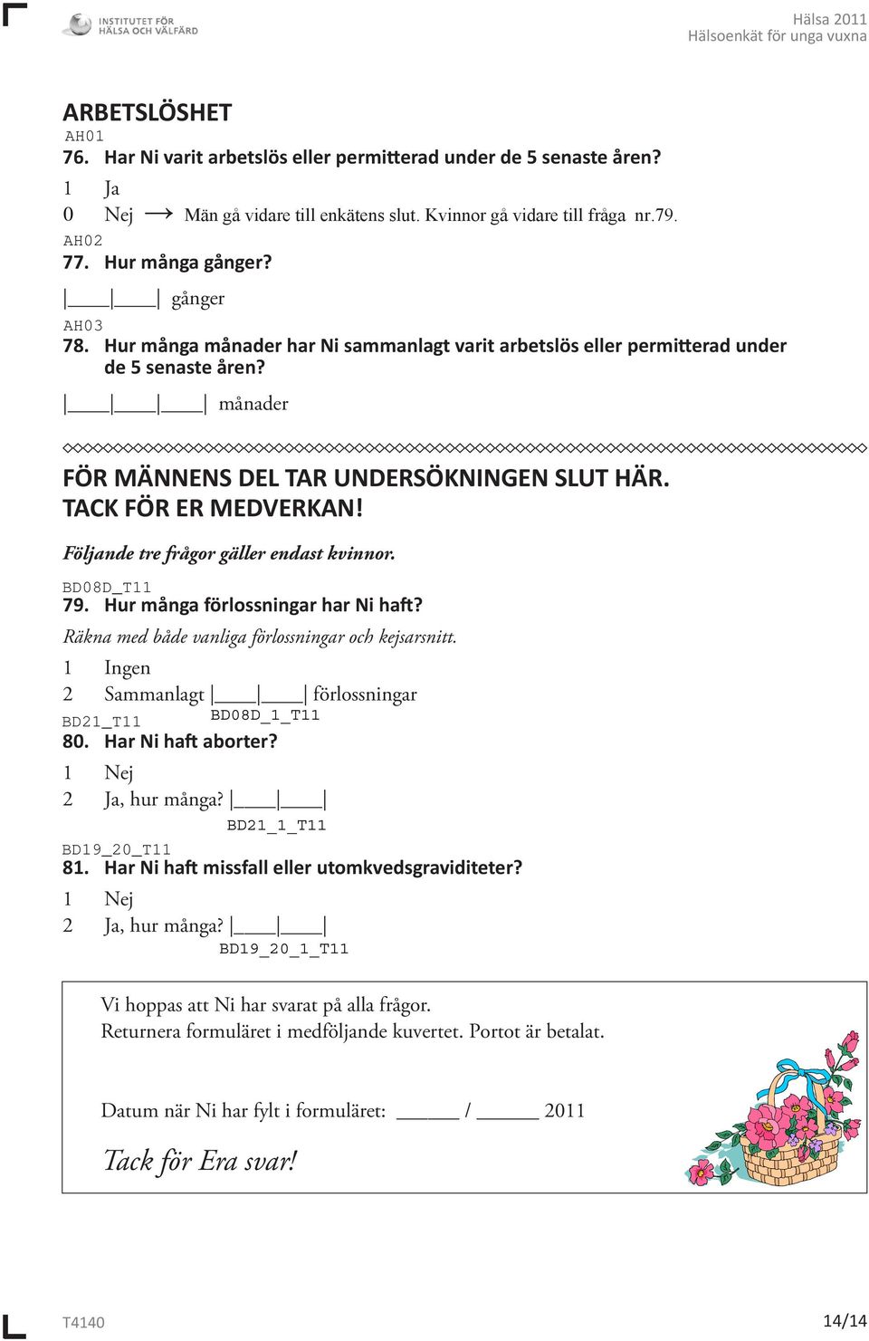 Följande tre frågor gäller endast kvinnor. 79. Hur många förlossningar har Ni haft? Räkna med både vanliga förlossningar och kejsarsnitt. 1 Ingen 2 Sammanlagt förlossningar 80. Har Ni haft aborter?