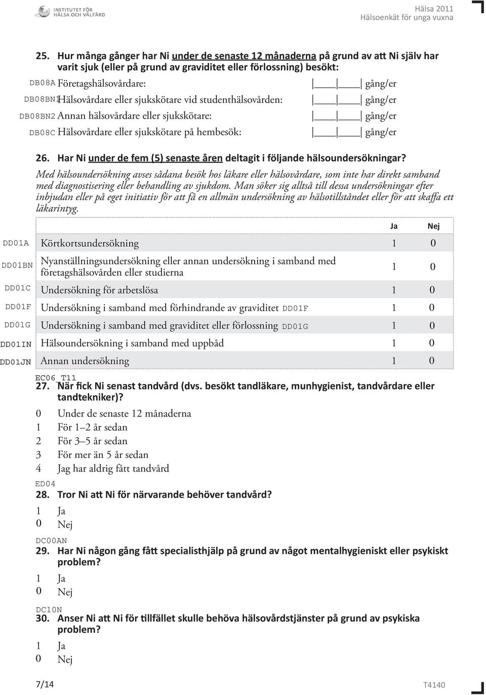 Med hälsoundersökning avses sådana besök hos läkare eller hälsovårdare, som inte har direkt samband med diagnostisering eller behandling av sjukdom.