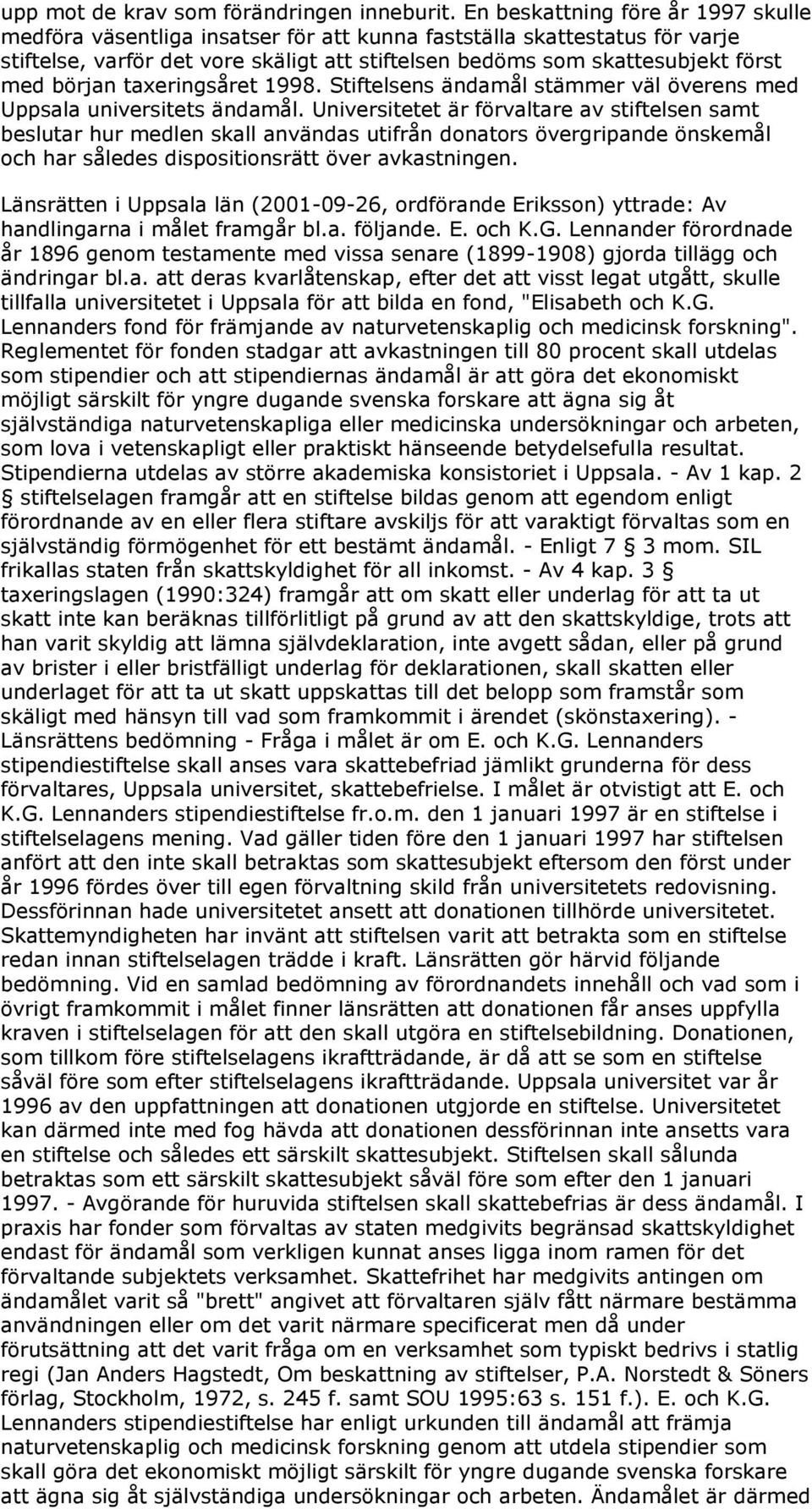 början taxeringsåret 1998. Stiftelsens ändamål stämmer väl överens med Uppsala universitets ändamål.