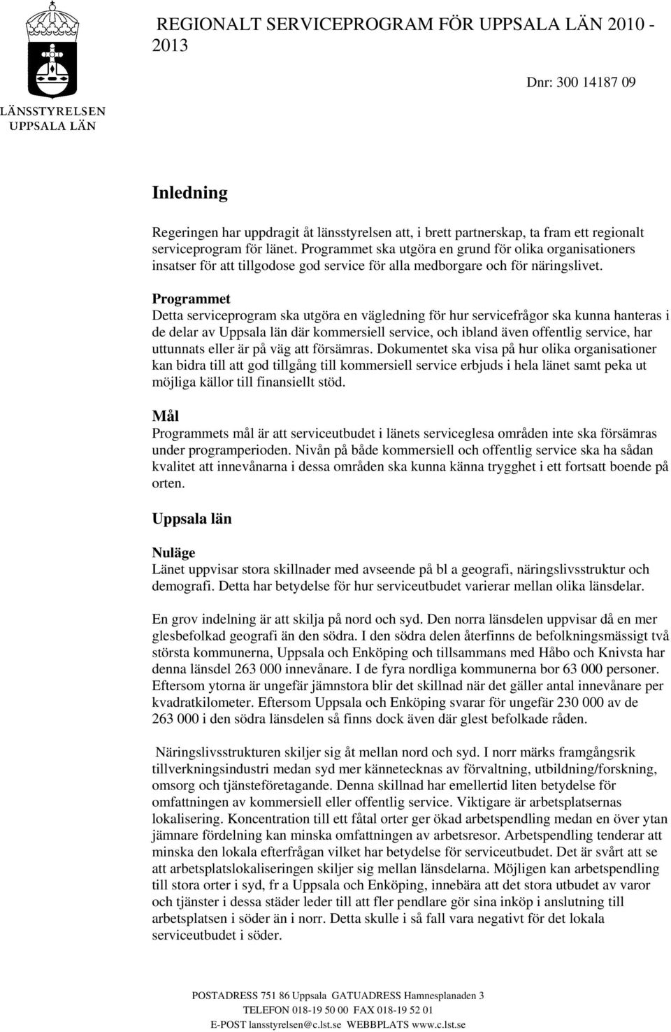 Programmet Detta serviceprogram ska utgöra en vägledning för hur servicefrågor ska kunna hanteras i de delar av Uppsala län där kommersiell service, och ibland även offentlig service, har uttunnats